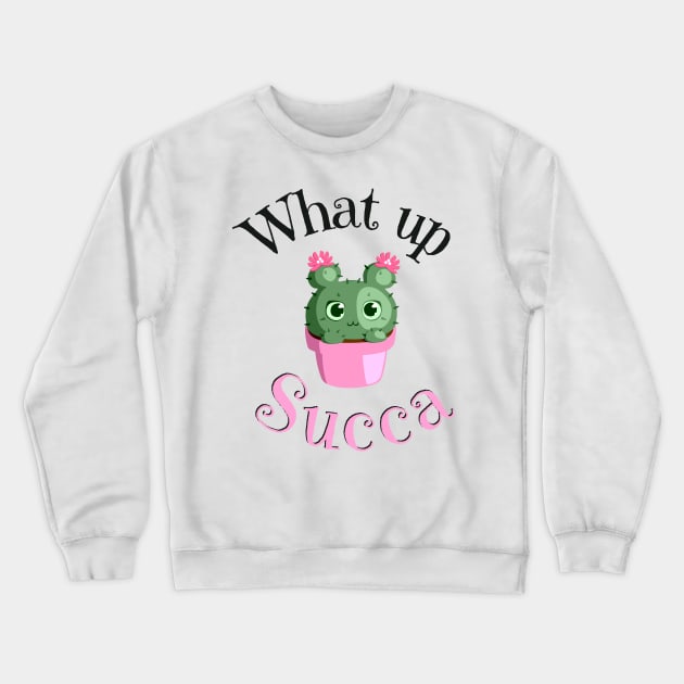 What Up Succa? Funny Succulent Cactus Crewneck Sweatshirt by JustBeSatisfied